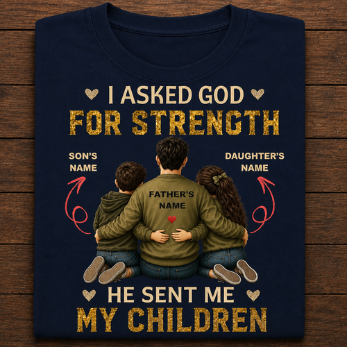 I Asked God for Strength – Personalized Dad, Son & Daughter Tee