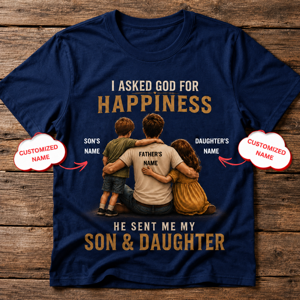 I Asked God for Happiness – Son & Daughter Personalized Dad T-Shirt