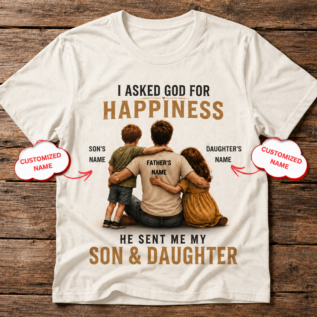 I Asked God for Happiness – Son & Daughter Personalized Dad T-Shirt